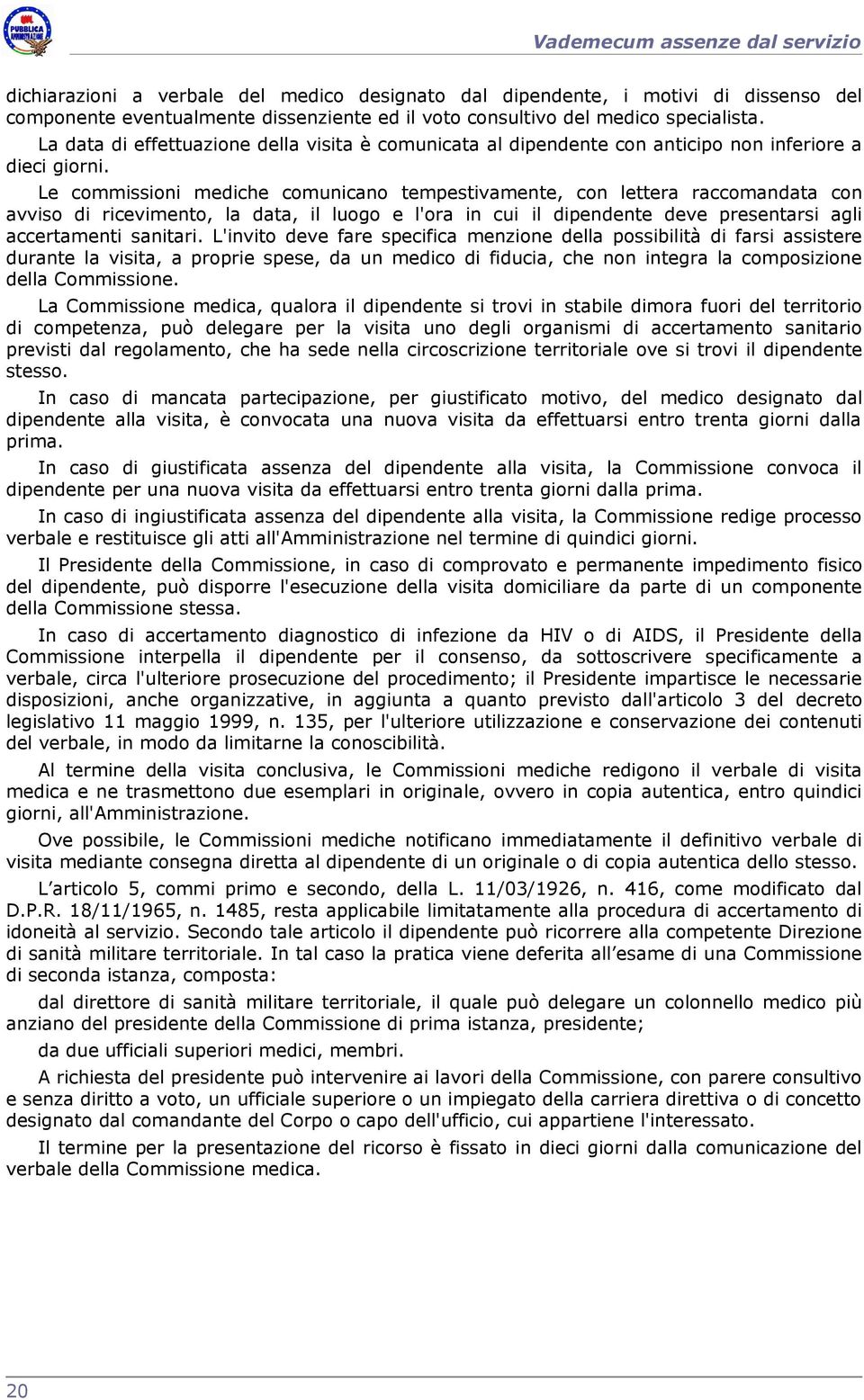 Le commissioni mediche comunicano tempestivamente, con lettera raccomandata con avviso di ricevimento, la data, il luogo e l'ora in cui il dipendente deve presentarsi agli accertamenti sanitari.