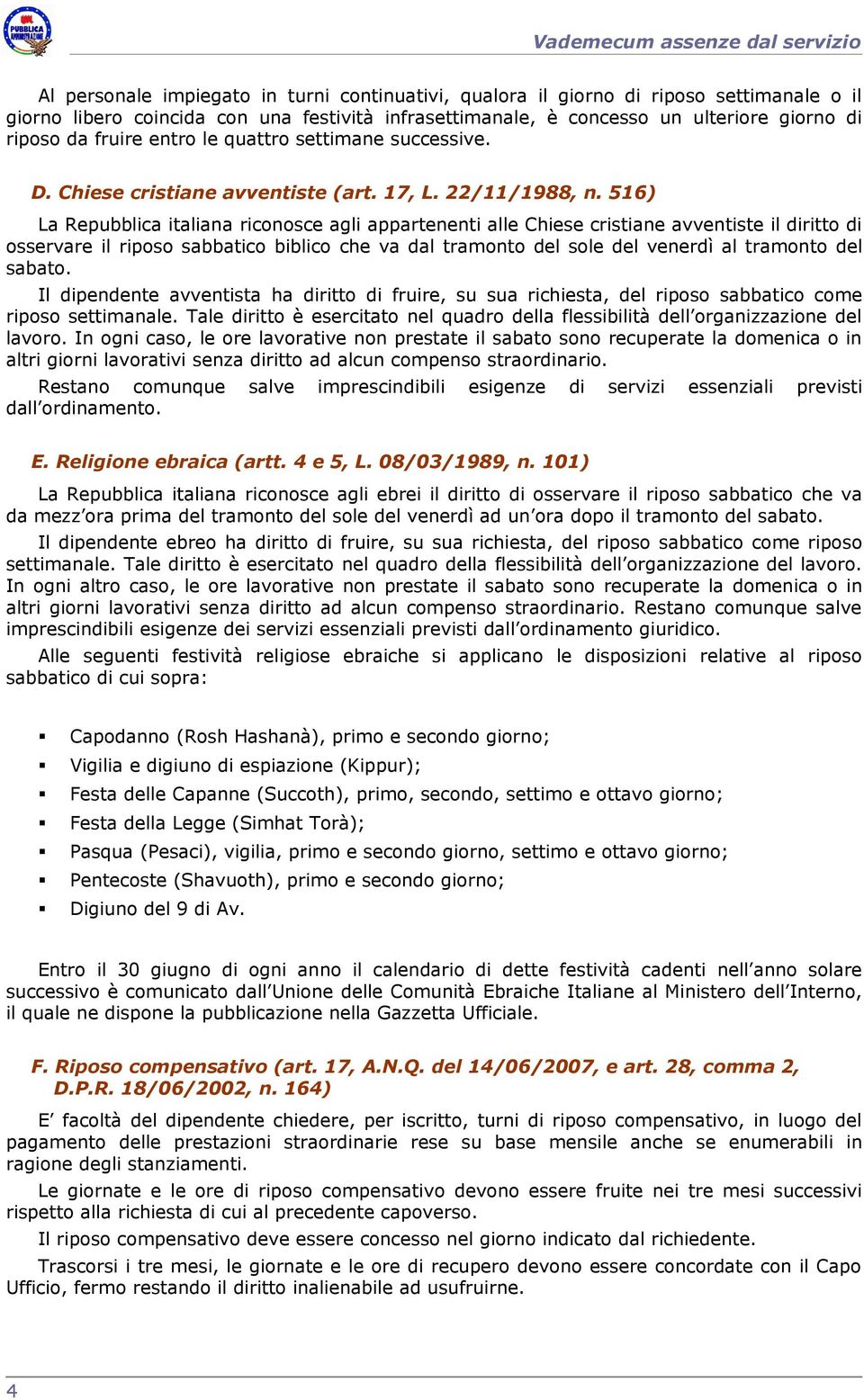 516) La Repubblica italiana riconosce agli appartenenti alle Chiese cristiane avventiste il diritto di osservare il riposo sabbatico biblico che va dal tramonto del sole del venerdì al tramonto del