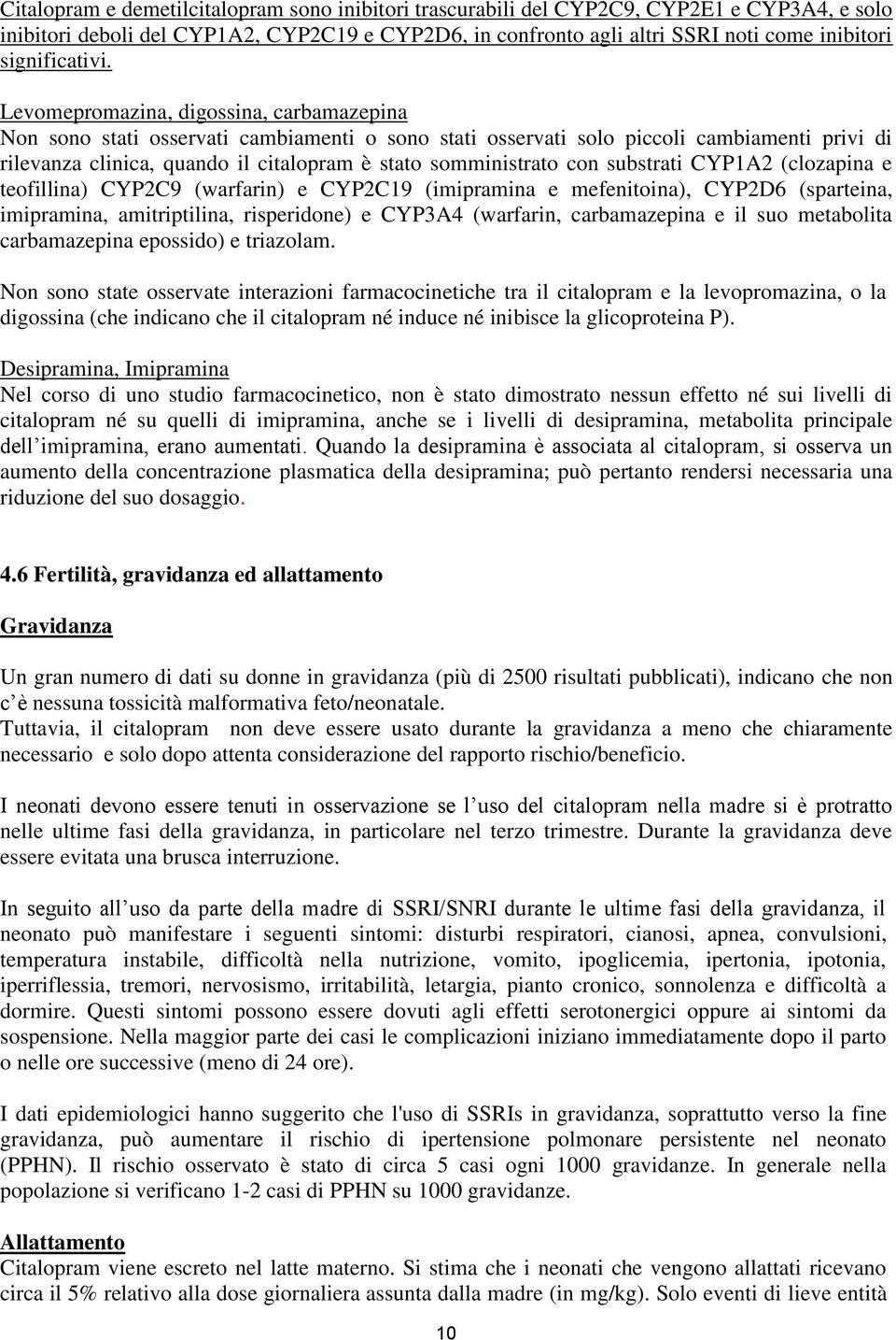 Levomepromazina, digossina, carbamazepina Non sono stati osservati cambiamenti o sono stati osservati solo piccoli cambiamenti privi di rilevanza clinica, quando il citalopram è stato somministrato