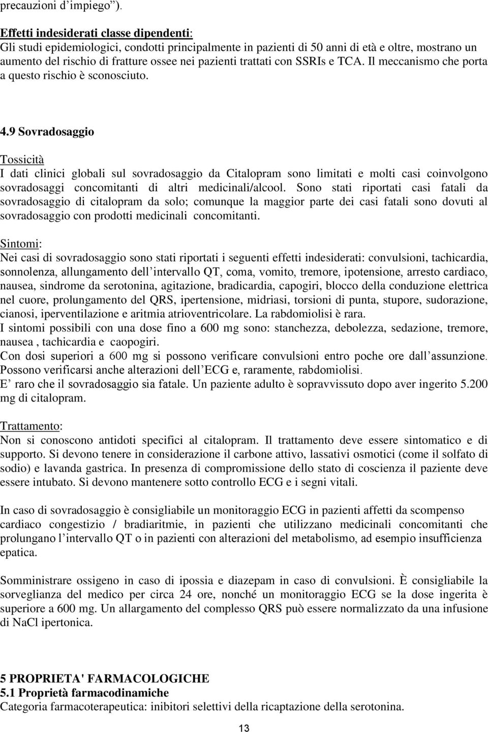 trattati con SSRIs e TCA. Il meccanismo che porta a questo rischio è sconosciuto. 4.