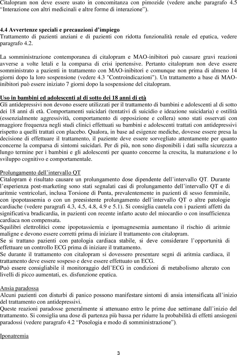 4 Avvertenze speciali e precauzioni d impiego Trattamento di pazienti anziani e di pazienti con ridotta funzionalità renale ed epatica, vedere paragrafo 4.2.