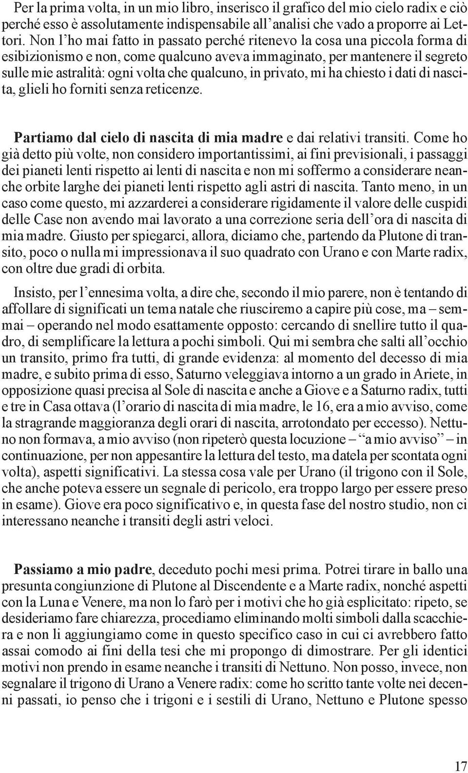 in privato, mi ha chiesto i dati di nascita, glieli ho forniti senza reticenze. Partiamo dal cielo di nascita di mia madre e dai relativi transiti.