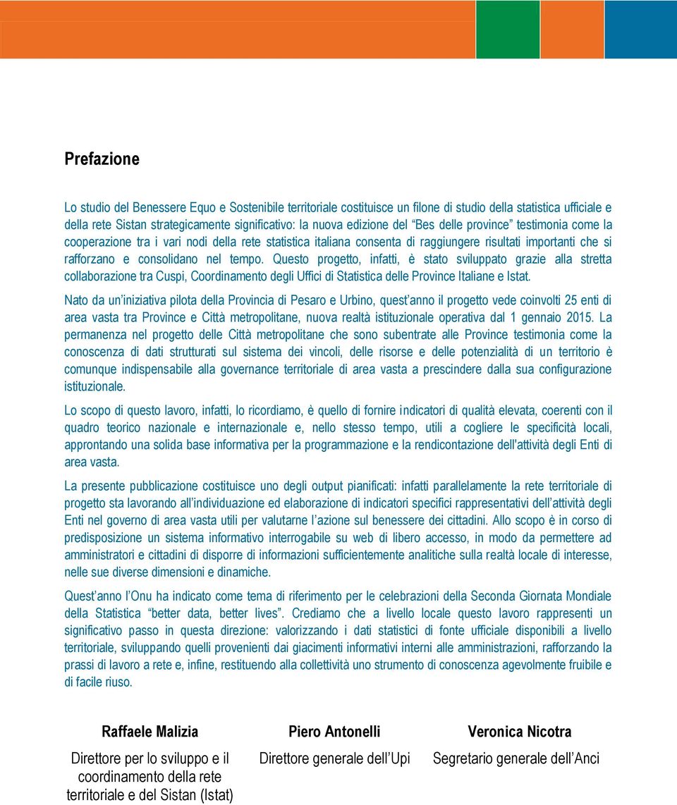 Questo progetto, infatti, è stato sviluppato grazie alla stretta collaborazione tra Cuspi, Coordinamento degli Uffici di Statistica delle Province Italiane e Istat.