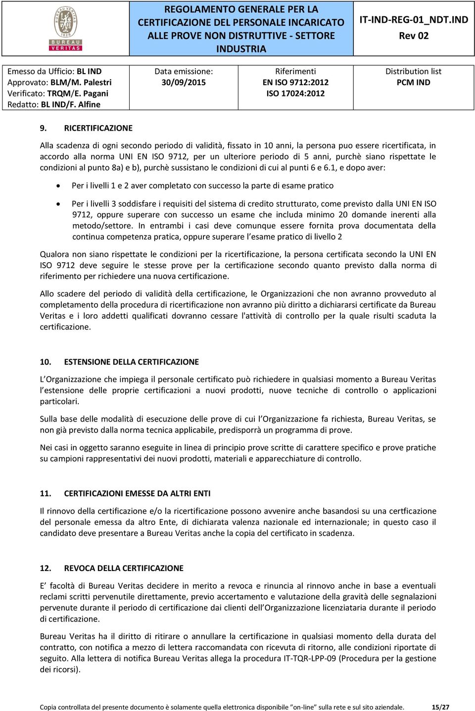 1, e dopo aver: Per i livelli 1 e 2 aver completato con successo la parte di esame pratico Per i livelli 3 soddisfare i requisiti del sistema di credito strutturato, come previsto dalla UNI EN ISO