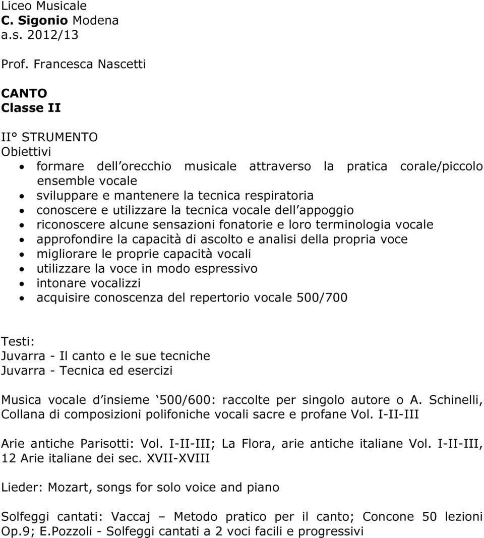 e utilizzare la tecnica vocale dell appoggio riconoscere alcune sensazioni fonatorie e loro terminologia vocale approfondire la capacità di ascolto e analisi della propria voce migliorare le proprie