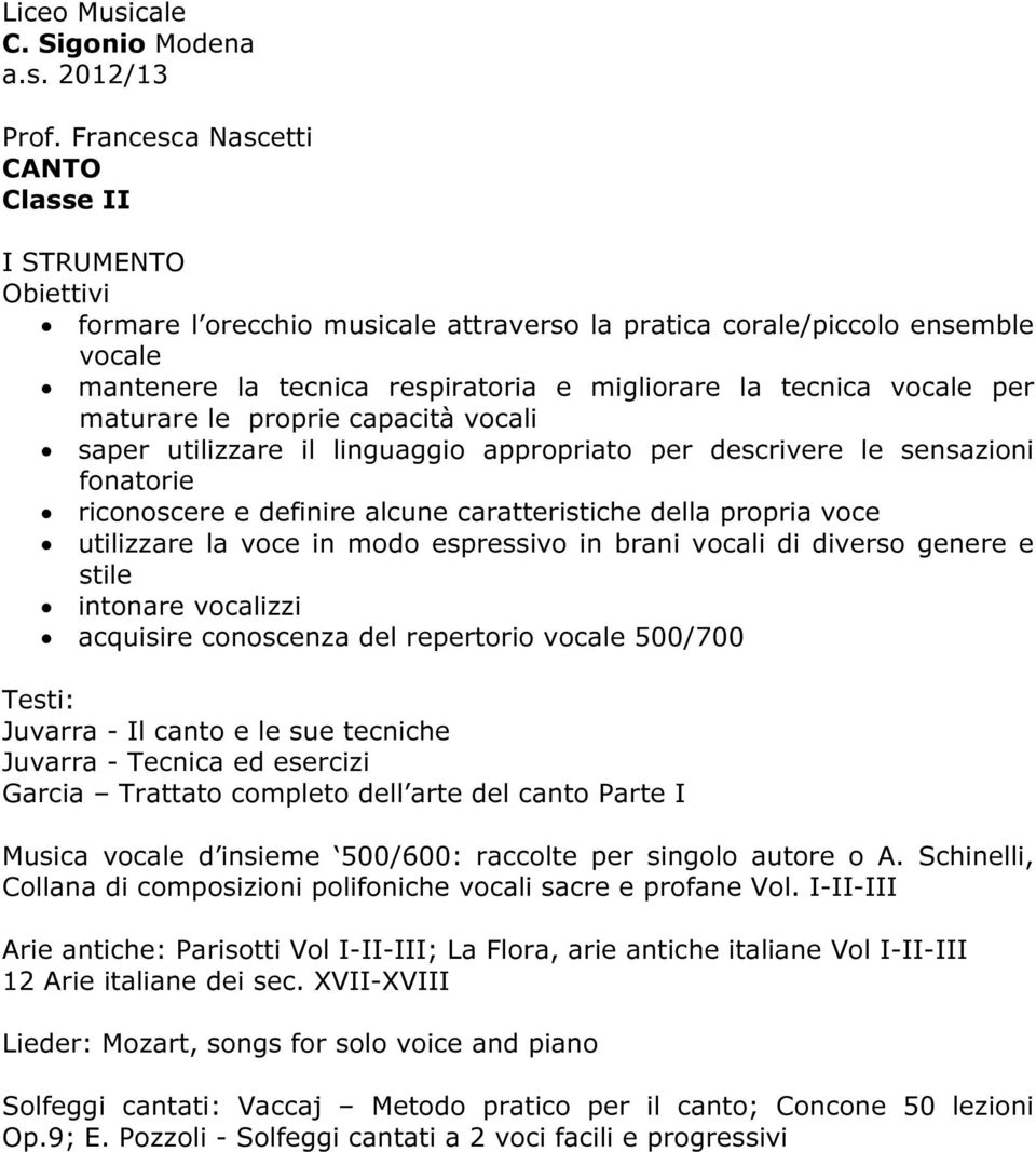 vocale per maturare le proprie capacità vocali saper utilizzare il linguaggio appropriato per descrivere le sensazioni fonatorie riconoscere e definire alcune caratteristiche della propria voce