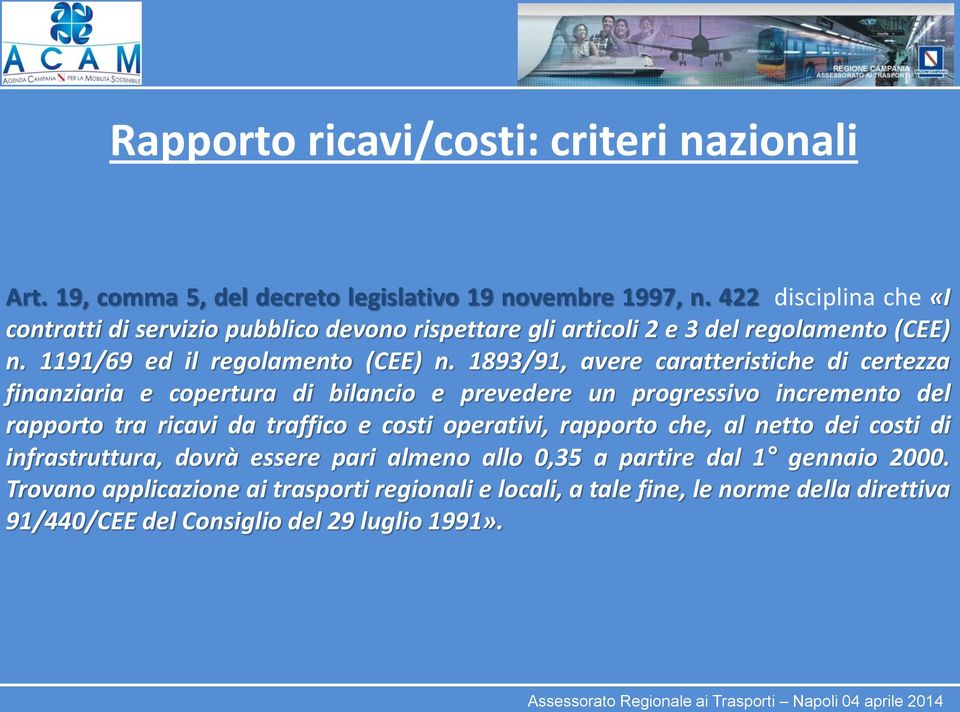 1893/91, avere caratteristiche di certezza finanziaria e copertura di bilancio e prevedere un progressivo incremento del rapporto tra ricavi da traffico e costi