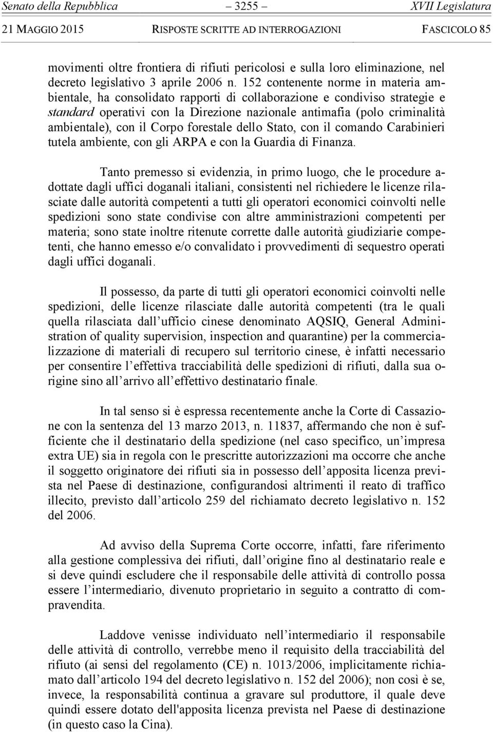 con il Corpo forestale dello Stato, con il comando Carabinieri tutela ambiente, con gli ARPA e con la Guardia di Finanza.