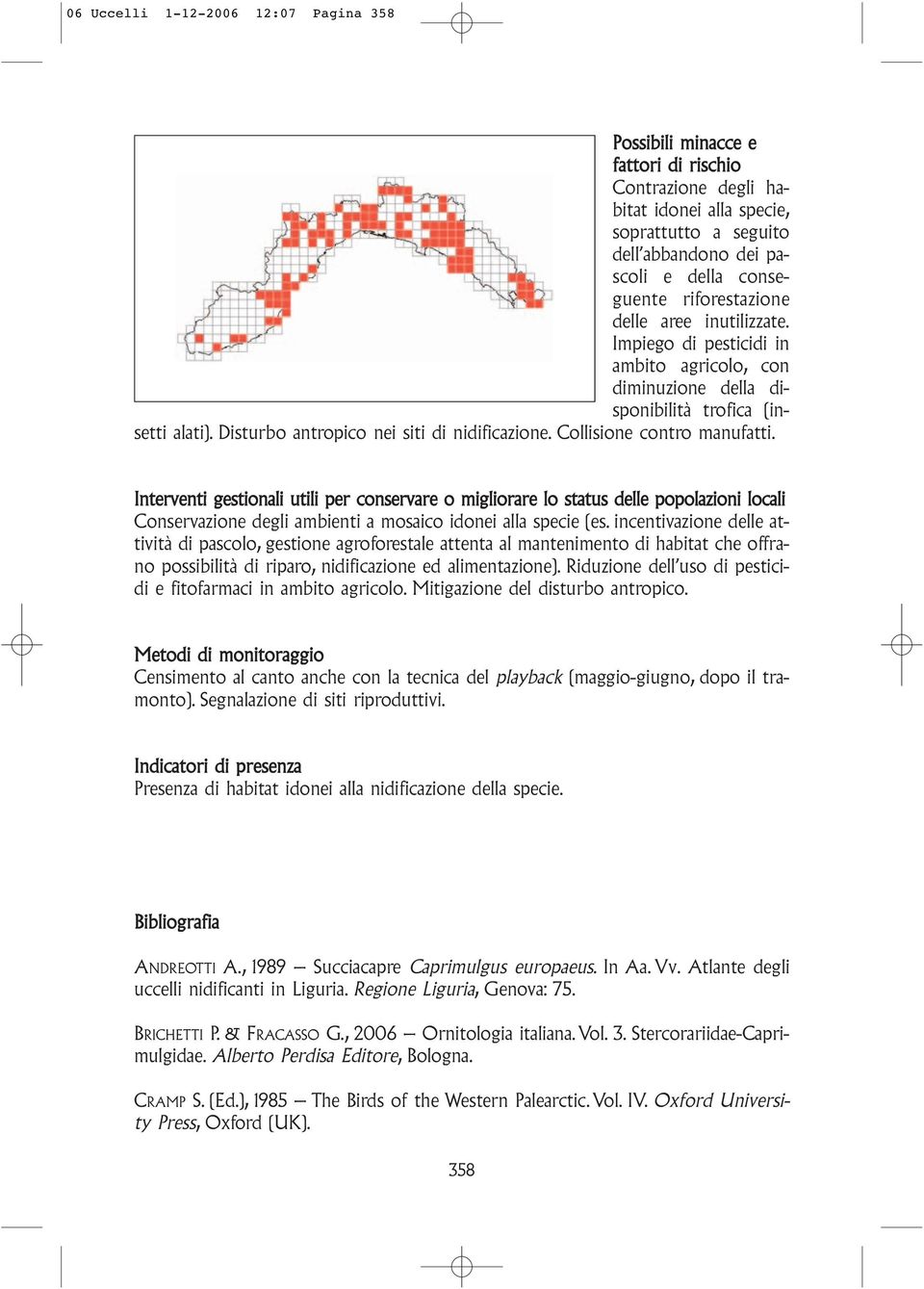 Collisione contro manufatti. Interventi gestionali utili per conservare o migliorare lo status delle popolazioni locali Conservazione degli ambienti a mosaico idonei alla specie (es.