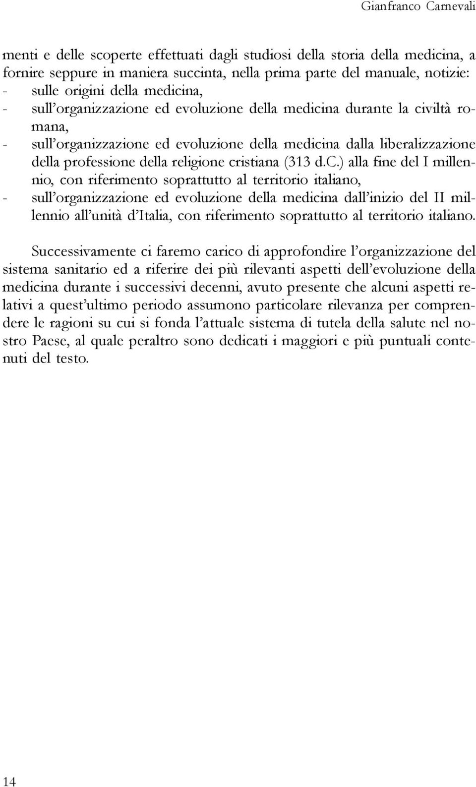 cristiana (313 d.c.) alla fine del I millennio, con riferimento soprattutto al territorio italiano, - sull organizzazione ed evoluzione della medicina dall inizio del II millennio all unità d Italia,