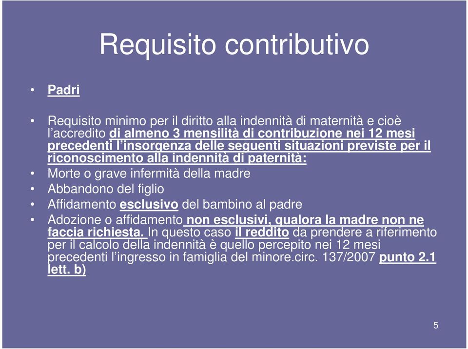 figlio Affidamento esclusivo del bambino al padre Adozione o affidamento non esclusivi, qualora la madre non ne faccia richiesta.