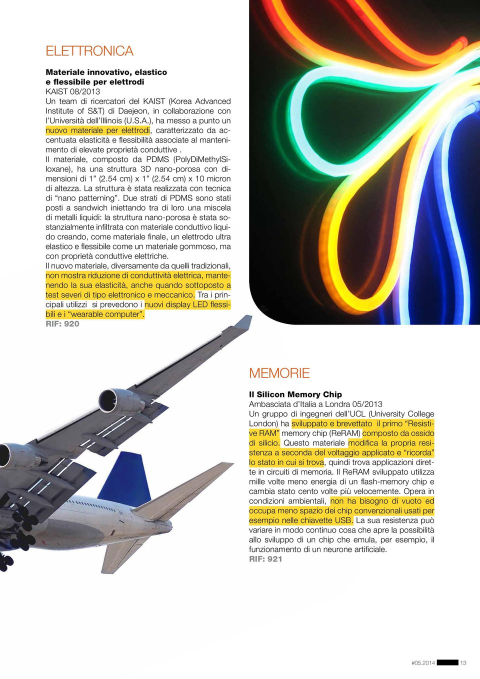 Il materiale, composto da PDMS (PolyDiMethylSiloxane), ha una struttura 3D nano-porosa con dimensioni di 1 (2.54 cm) x 1 (2.54 cm) x 10 micron di altezza.