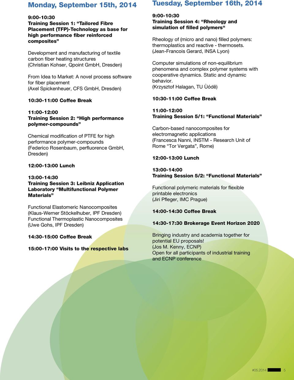 Break 11:00-12:00 Training Session 2: High performance polymer-compounds Chemical modification of PTFE for high performance polymer-compounds (Federico Rosenbaum, perfluorence GmbH, Dresden)