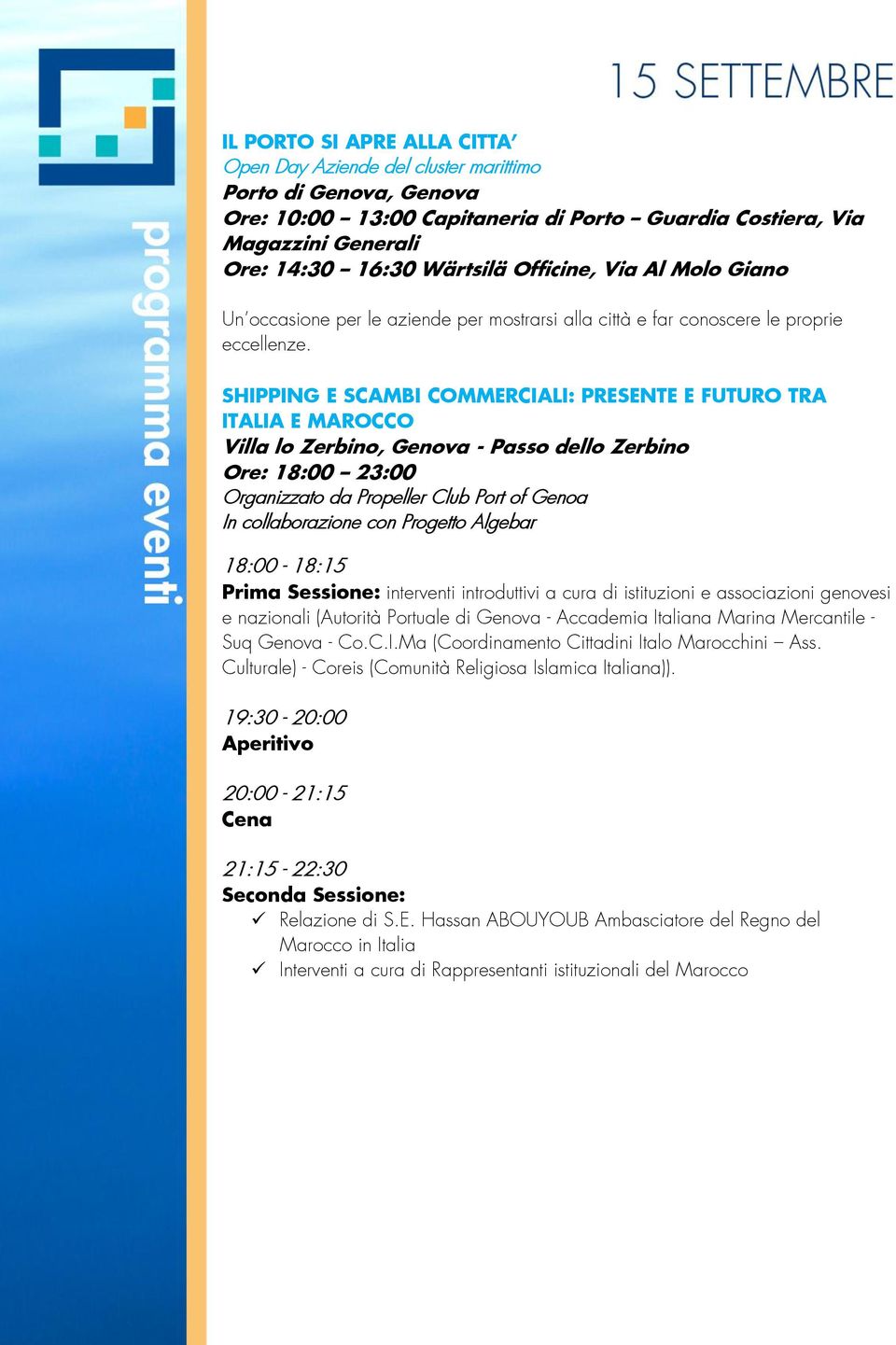 SHIPPING E SCAMBI COMMERCIALI: PRESENTE E FUTURO TRA ITALIA E MAROCCO Villa lo Zerbino, Genova - Passo dello Zerbino Ore: 18:00 23:00 Organizzato da Propeller Club Port of Genoa In collaborazione con