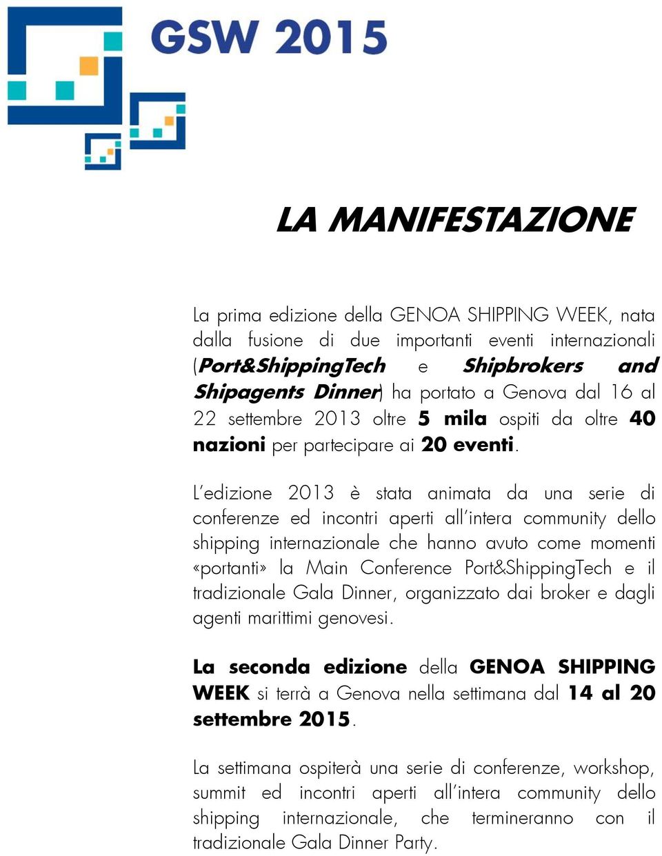 L edizione 2013 è stata animata da una serie di conferenze ed incontri aperti all intera community dello shipping internazionale che hanno avuto come momenti «portanti» la Main Conference