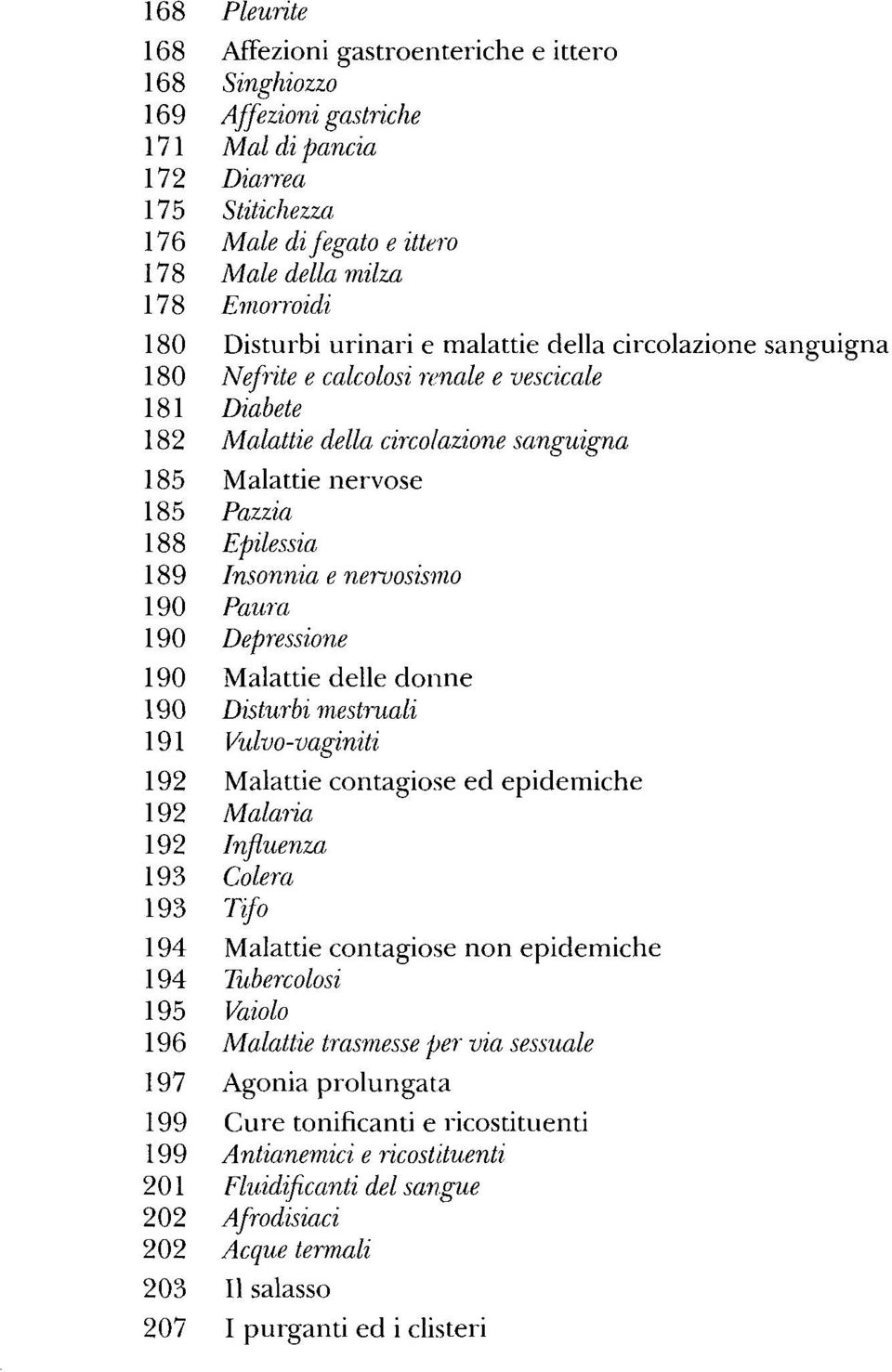 Epilessia 189 Insonnia e nervosismo 190 Paura 190 Depressione 190 Malattie delle donne 190 Disturbi mestruali 191 Vulvo-vaginiti 192 Malattie contagiose ed epidemiche 192 Malaiia 192 Influenza 193