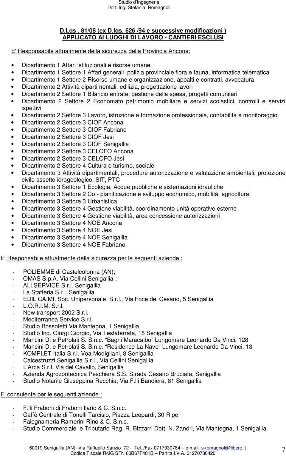 umane Dipartimento 1 Settore 1 Affari generali, polizia provinciale flora e fauna, informatica telematica Dipartimento 1 Settore 2 Risorse umane e organizzazione, appalti e contratti, avvocatura