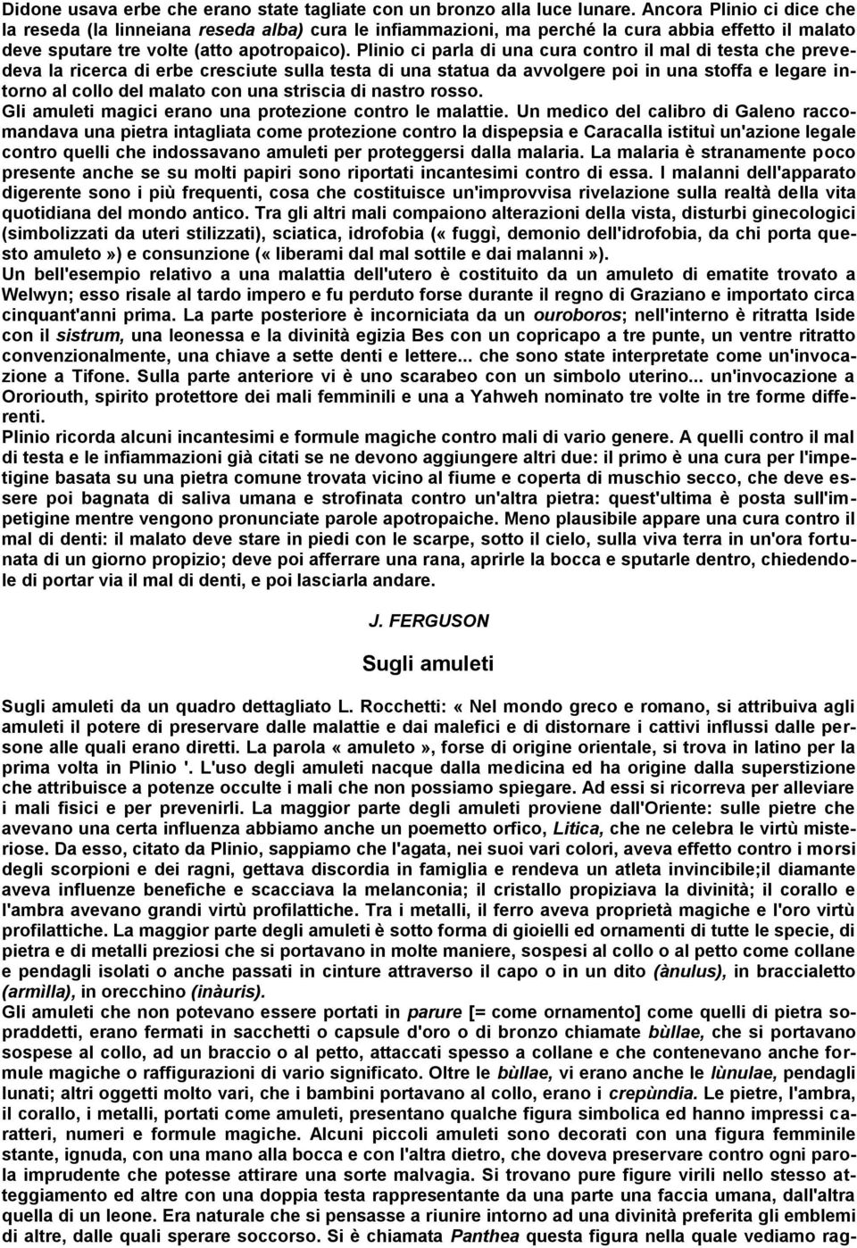 Plinio ci parla di una cura contro il mal di testa che prevedeva la ricerca di erbe cresciute sulla testa di una statua da avvolgere poi in una stoffa e legare intorno al collo del malato con una