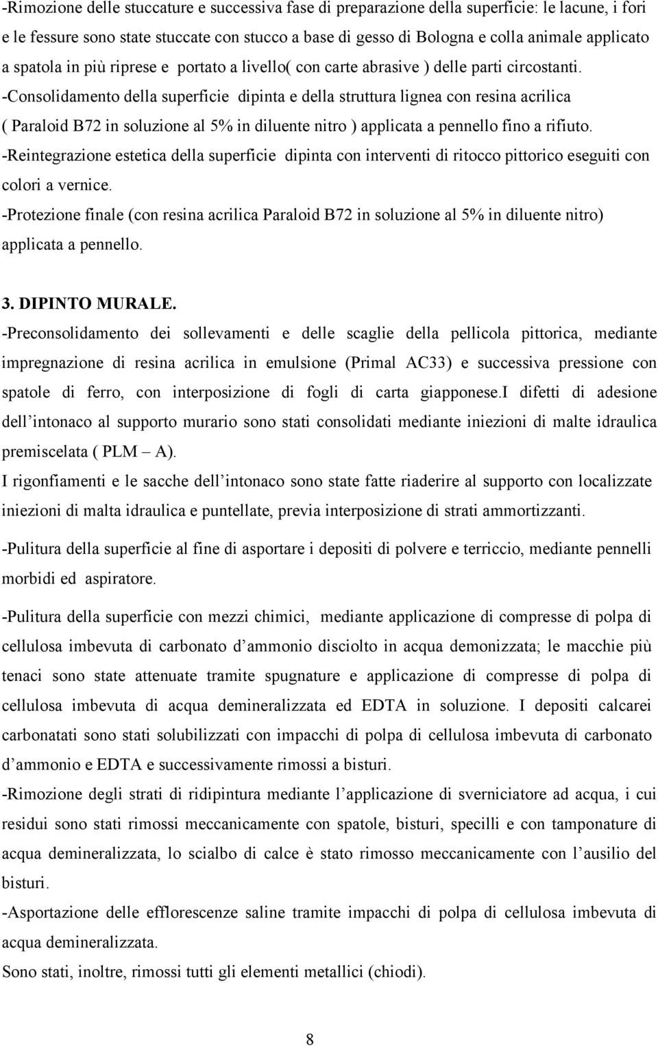 -Consolidamento della superficie dipinta e della struttura lignea con resina acrilica ( Paraloid B72 in soluzione al 5% in diluente nitro ) applicata a pennello fino a rifiuto.