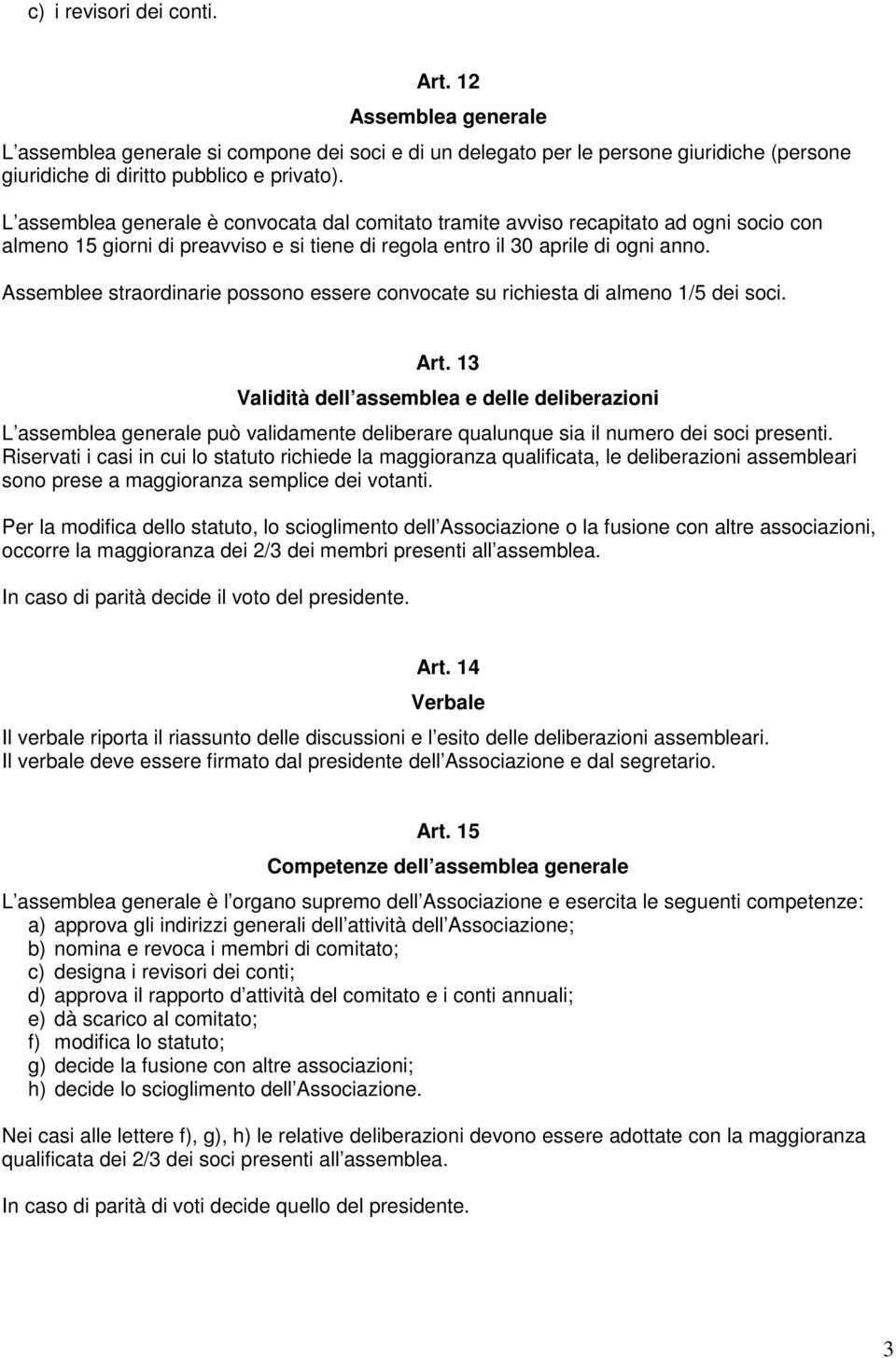 Assemblee straordinarie possono essere convocate su richiesta di almeno 1/5 dei soci. Art.