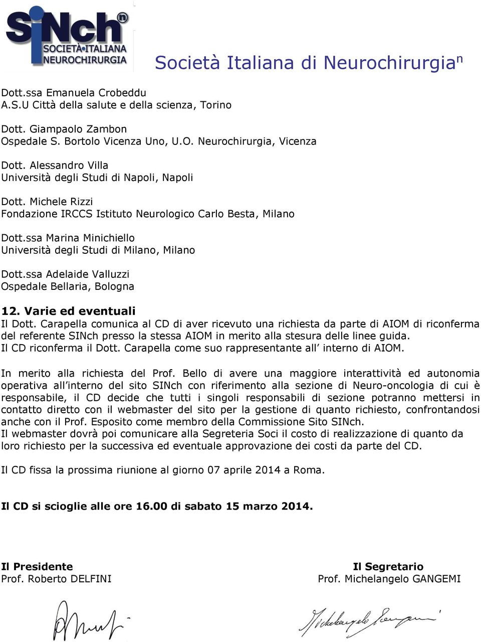 ssa Marina Minichiello Università degli Studi di Milano, Milano Dott.ssa Adelaide Valluzzi Ospedale Bellaria, Bologna 12. Varie ed eventuali Il Dott.