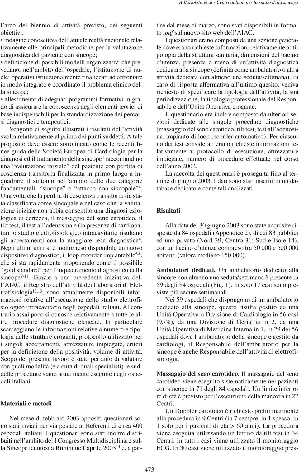 operativi istituzionalmente finalizzati ad affrontare in modo integrato e coordinato il problema clinico della sincope; allestimento di adeguati programmi formativi in grado di assicurare la