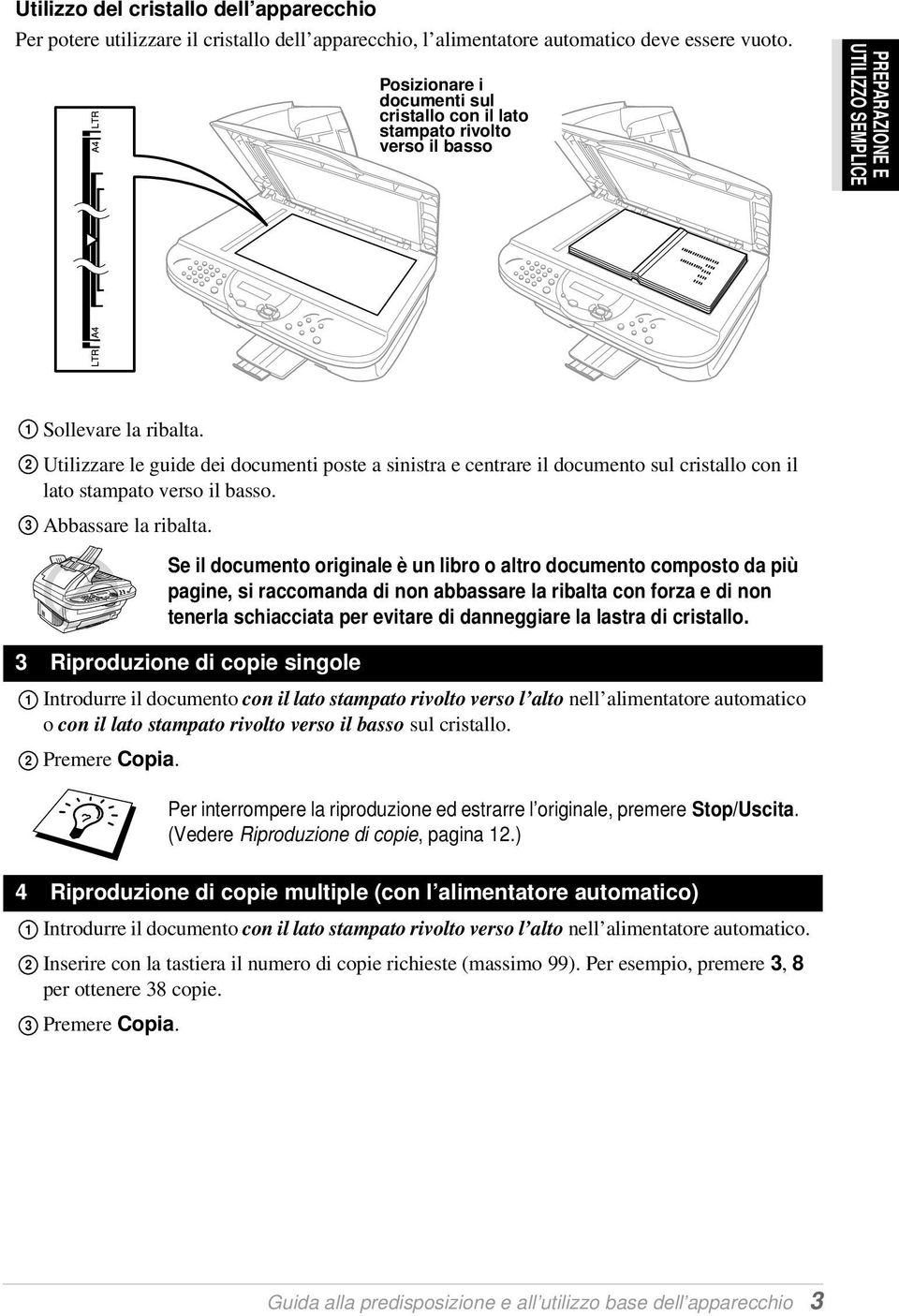 Utilizzare le guide dei documenti poste a sinistra e centrare il documento sul cristallo con il lato stampato verso il basso. Abbassare la ribalta.