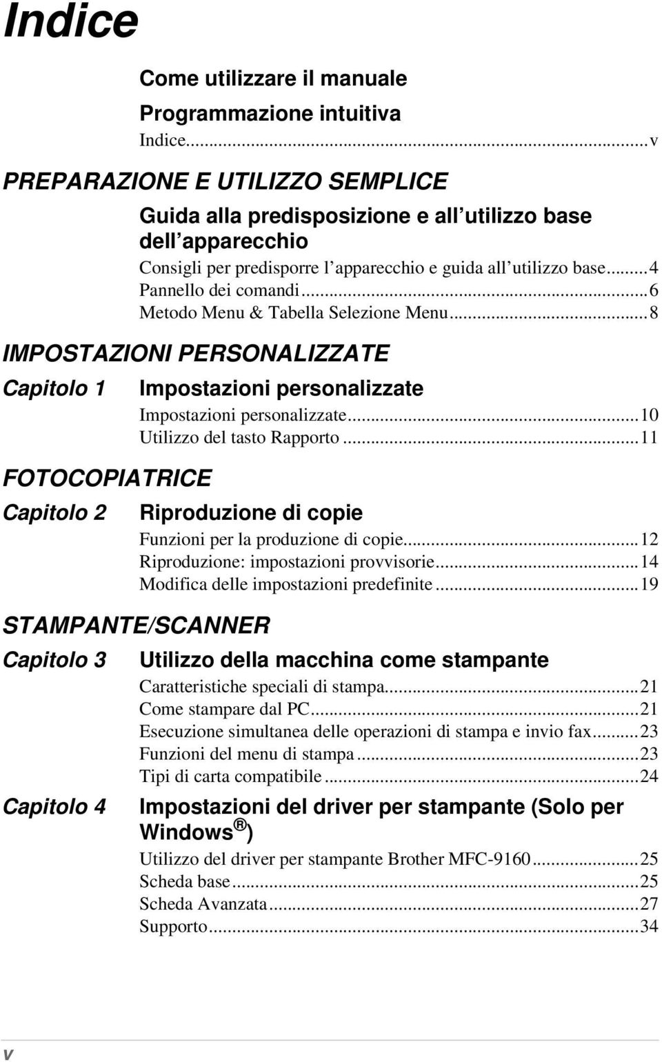 ..6 Metodo Menu & Tabella Selezione Menu...8 IMPOSTAZIONI PERSONALIZZATE Capitolo 1 Impostazioni personalizzate Impostazioni personalizzate...10 Utilizzo del tasto Rapporto.