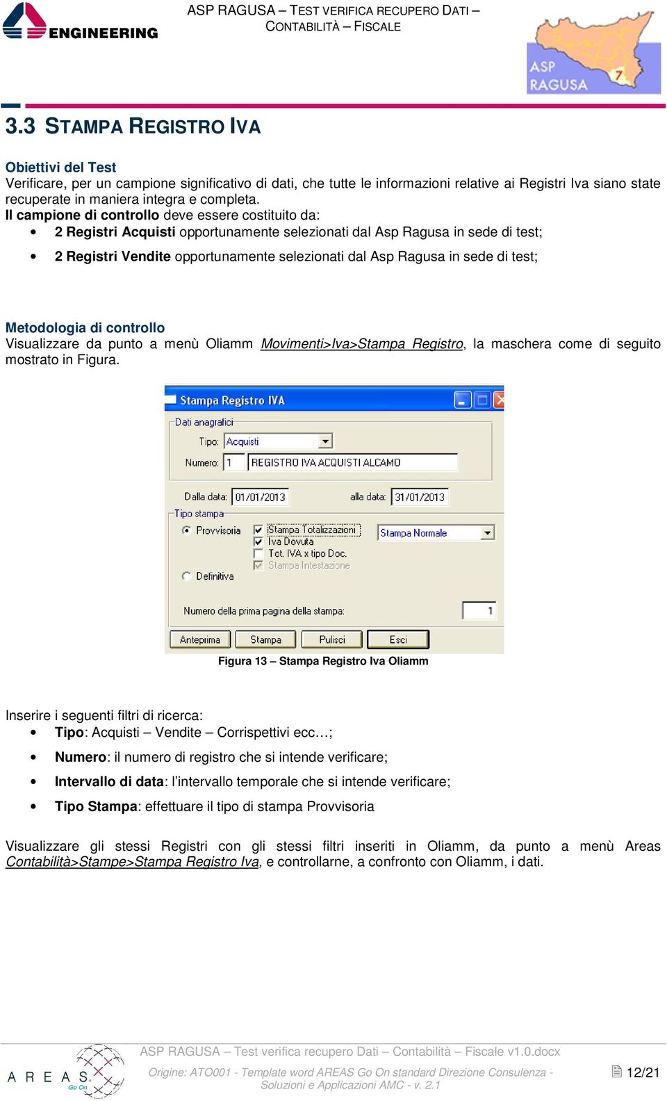 di test; Metodologia di controllo Visualizzare da punto a menù Oliamm Movimenti>Iva>Stampa Registro,, la maschera come di seguito mostrato in Figura.