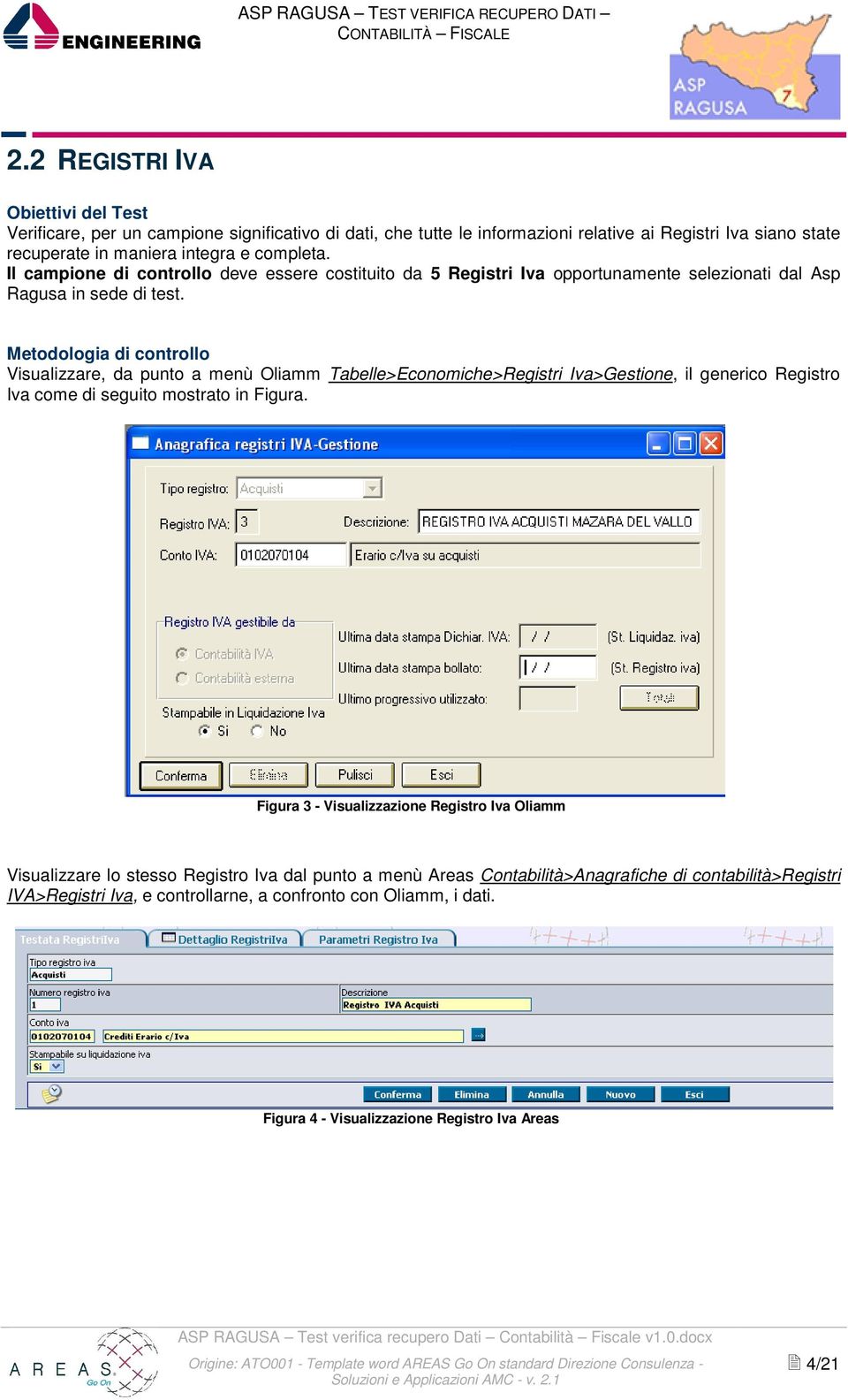 Metodologia di controllo Visualizzare, da punto a menù Oliamm Tabelle>Economiche>Registri Iva>Gestione, il generico Registro Iva come di seguito mostrato in Figura.