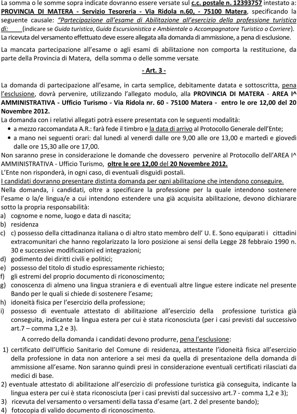 Ambientale o Accompagnatore Turistico o Corriere). La ricevuta del versamento effettuato deve essere allegata alla domanda di ammissione, a pena di esclusione.