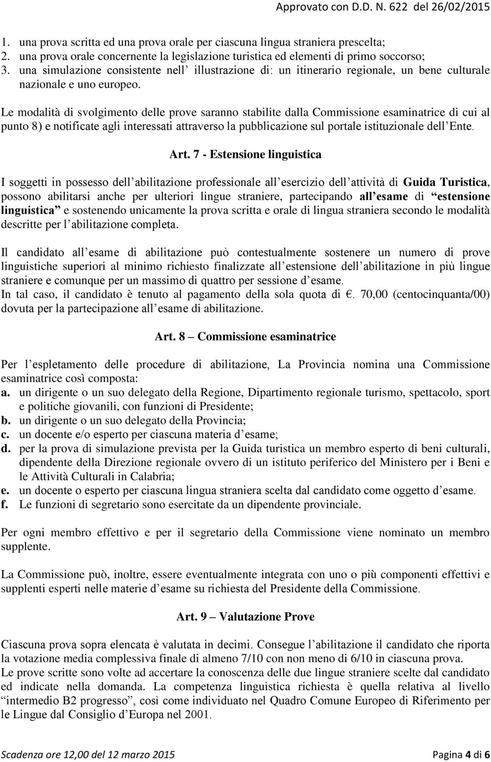 Le modalità di svolgimento delle prove saranno stabilite dalla Commissione esaminatrice di cui al punto 8) e notificate agli interessati attraverso la pubblicazione sul portale istituzionale dell