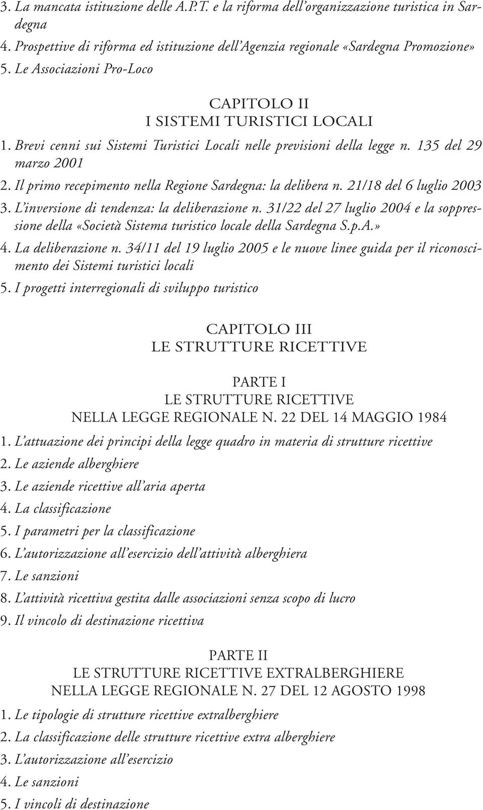 Il primo recepimento nella Regione Sardegna: la delibera n. 21/18 del 6 luglio 2003 3. L inversione di tendenza: la deliberazione n.