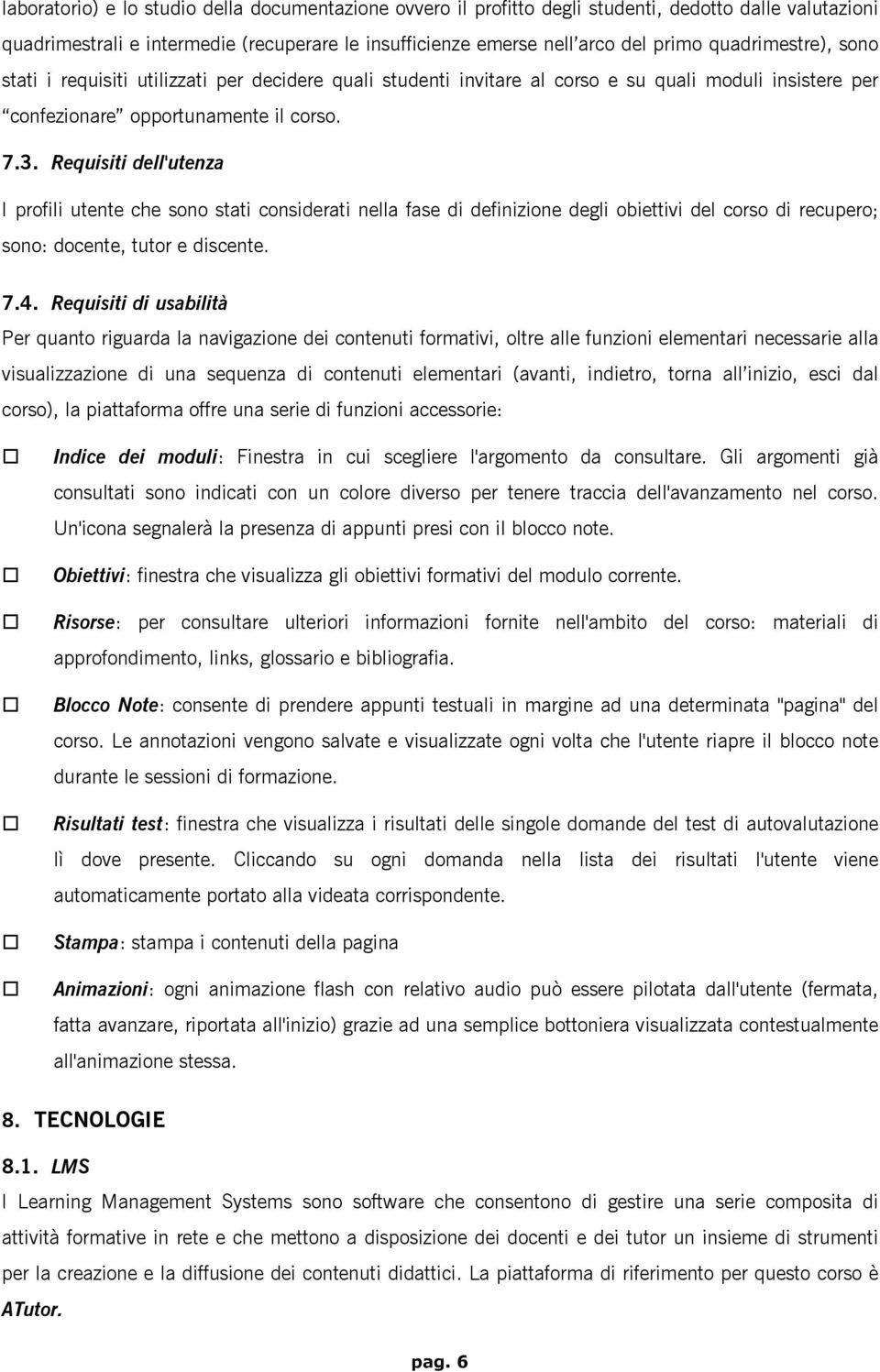 Requisiti dell'utenza I profili utente che sono stati considerati nella fase di definizione degli obiettivi del corso di recupero; sono: docente, tutor e discente. 7.4.