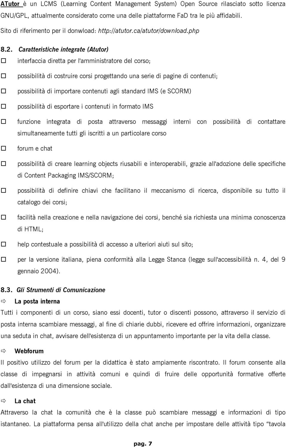 Caratteristiche integrate (Atutor) interfaccia diretta per l'amministratore del corso; possibilità di costruire corsi progettando una serie di pagine di contenuti; possibilità di importare contenuti