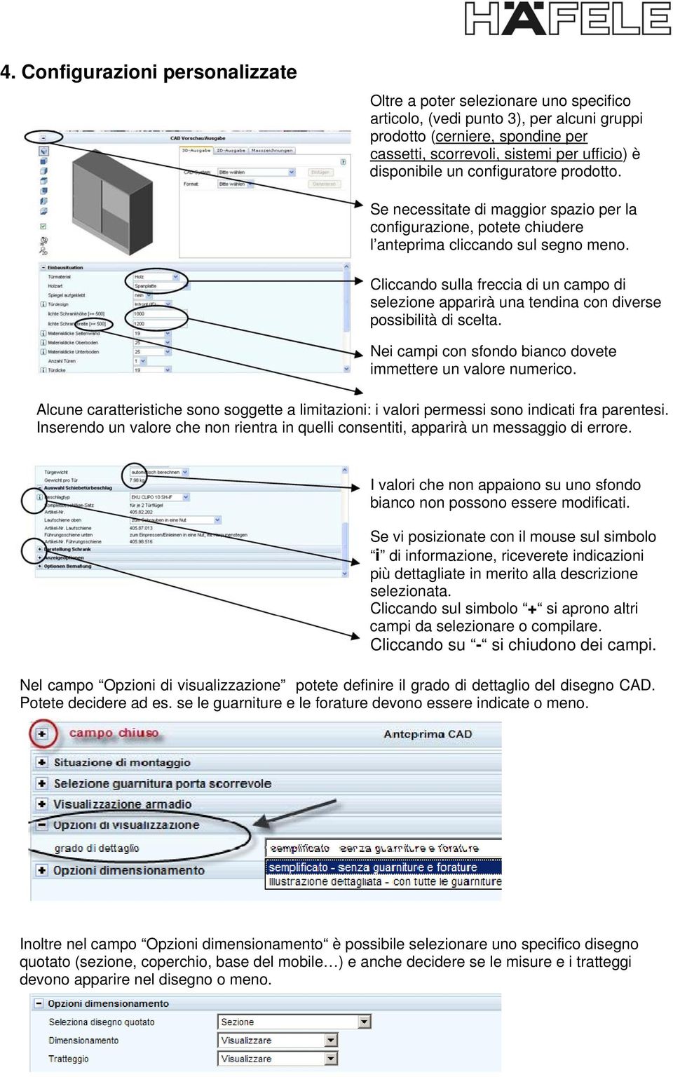 Cliccando sulla freccia di un campo di selezione apparirà una tendina con diverse possibilità di scelta. Nei campi con sfondo bianco dovete immettere un valore numerico.