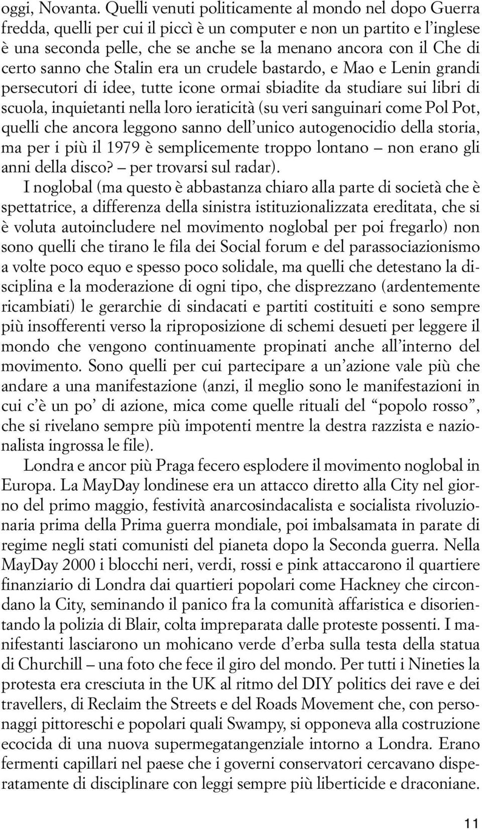 certo sanno che Stalin era un crudele bastardo, e Mao e Lenin grandi persecutori di idee, tutte icone ormai sbiadite da studiare sui libri di scuola, inquietanti nella loro ieraticità (su veri