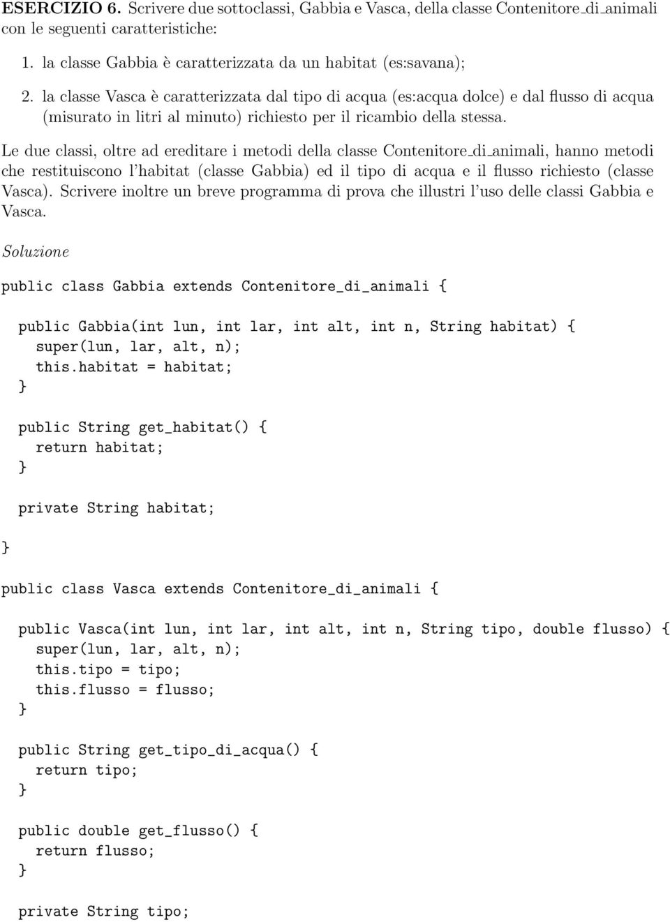Le due classi, oltre ad ereditare i metodi della classe Contenitore di animali, hanno metodi che restituiscono l habitat (classe Gabbia) ed il tipo di acqua e il flusso richiesto (classe Vasca).