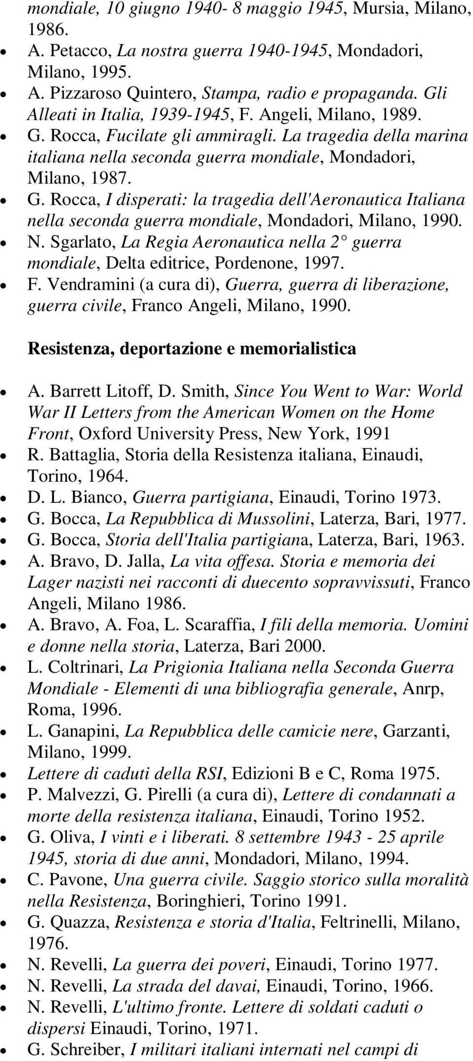 N. Sgarlato, La Regia Aeronautica nella 2 guerra mondiale, Delta editrice, Pordenone, 1997. F. Vendramini (a cura di), Guerra, guerra di liberazione, guerra civile, Franco Angeli, Milano, 1990.