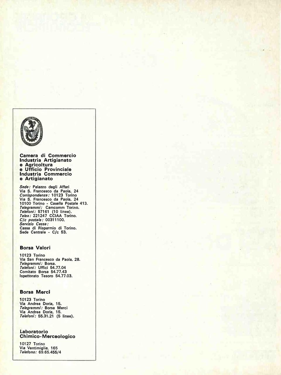 Telex: 221247 CCIAA Torino. C/c postale: 00311100. Servizio Cassa: Cassa di Risparmio di Torino. Sede Centrale - C/c 53. Borsa Valori 10123 Torino Via San Francesco da Paola, 28. Telegrammi : Borsa.