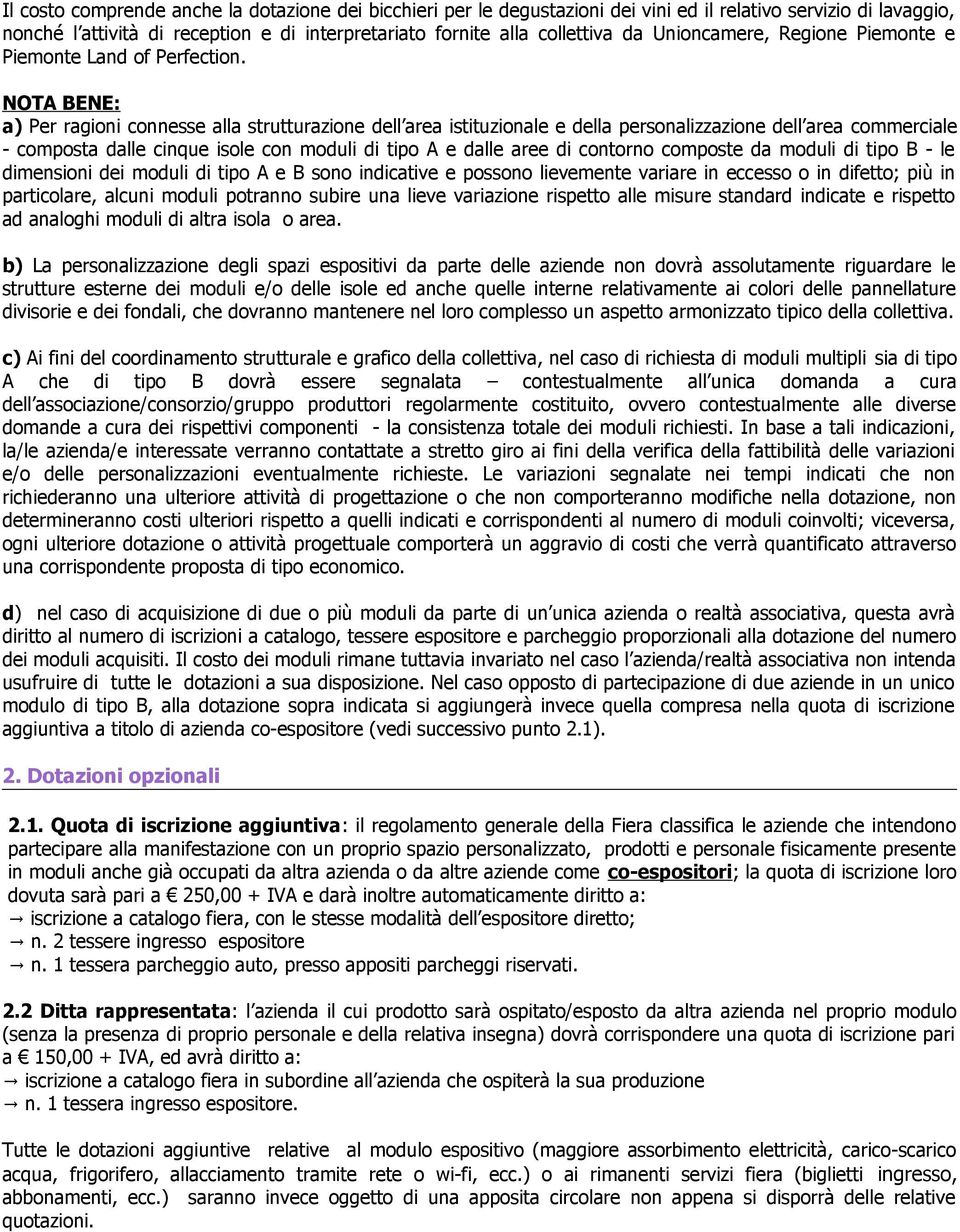 NOTA BENE: a) Per ragioni connesse alla strutturazione dell area istituzionale e della personalizzazione dell area commerciale - composta dalle cinque isole con moduli di tipo A e dalle aree di