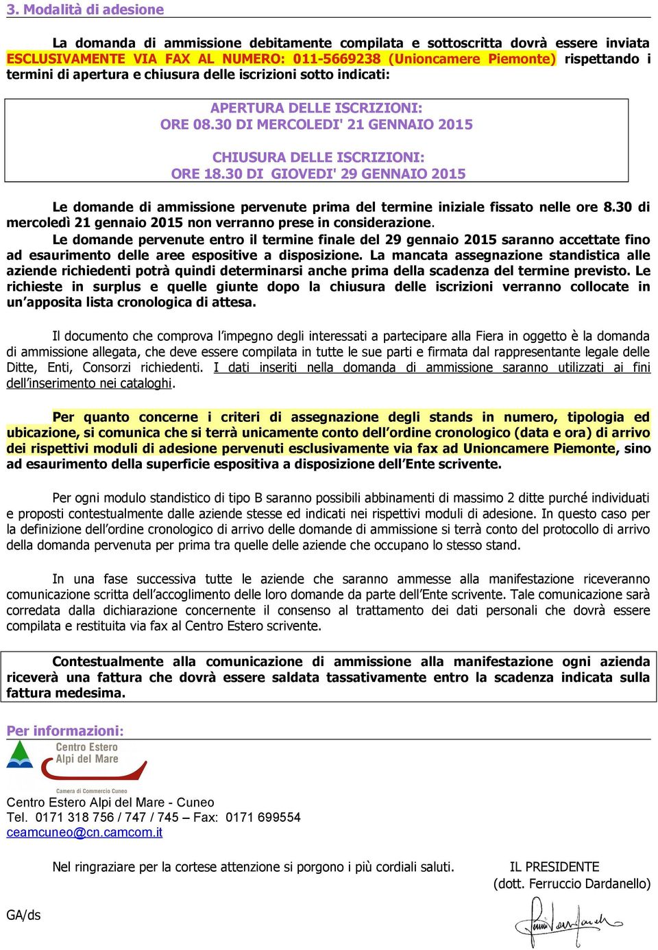 30 DI GIOVEDI' 29 GENNAIO 2015 Le domande di ammissione pervenute prima del termine iniziale fissato nelle ore 8.30 di mercoledì 21 gennaio 2015 non verranno prese in considerazione.