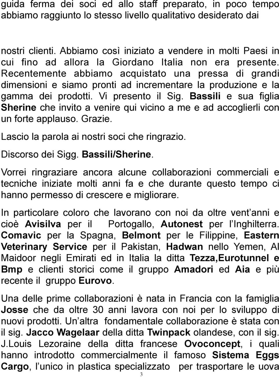 Recentemente abbiamo acquistato una pressa di grandi dimensioni e siamo pronti ad incrementare la produzione e la gamma dei prodotti. Vi presento il Sig.