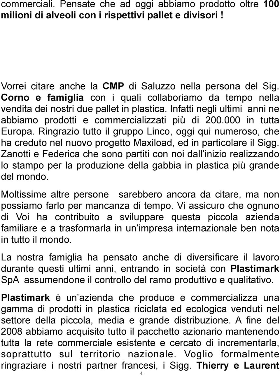 Ringrazio tutto il gruppo Linco, oggi qui numeroso, che ha creduto nel nuovo progetto Maxiload, ed in particolare il Sigg.