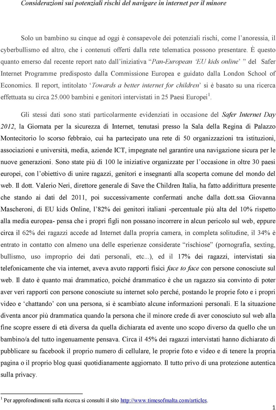 È questo quanto emerso dal recente report nato dall iniziativa Pan-European EU kids online del Safer Internet Programme predisposto dalla Commissione Europea e guidato dalla London School of