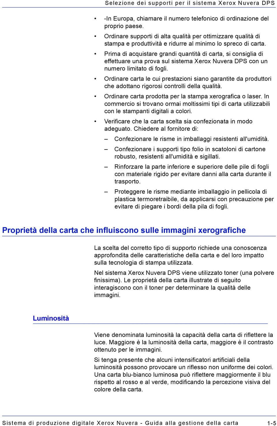 Prima di acquistare grandi quantità di carta, si consiglia di effettuare una prova sul sistema Xerox Nuvera DPS con un numero limitato di fogli.