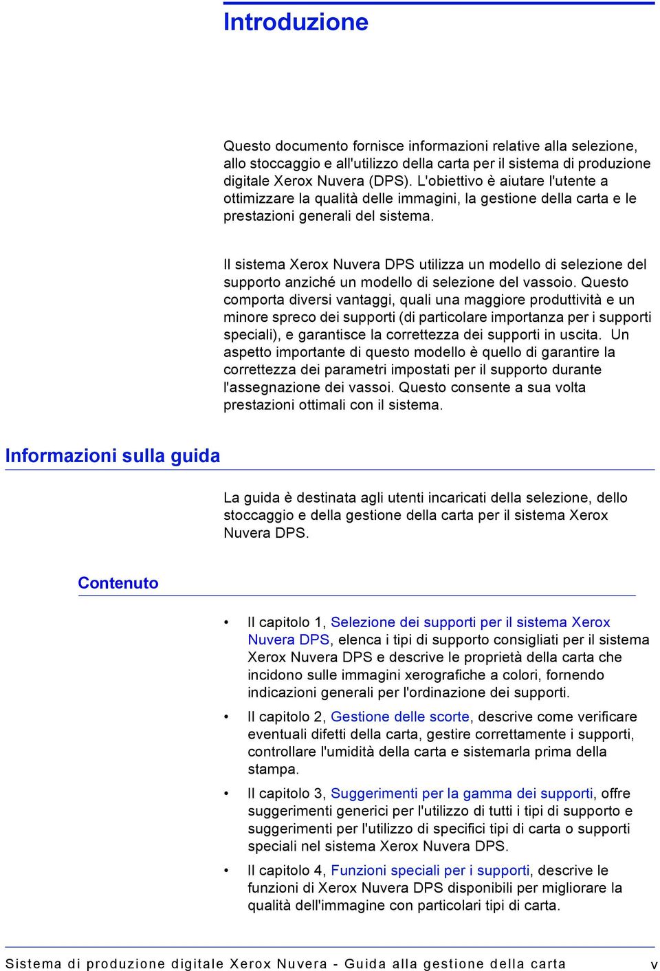 Il sistema Xerox Nuvera DPS utilizza un modello di selezione del supporto anziché un modello di selezione del vassoio.