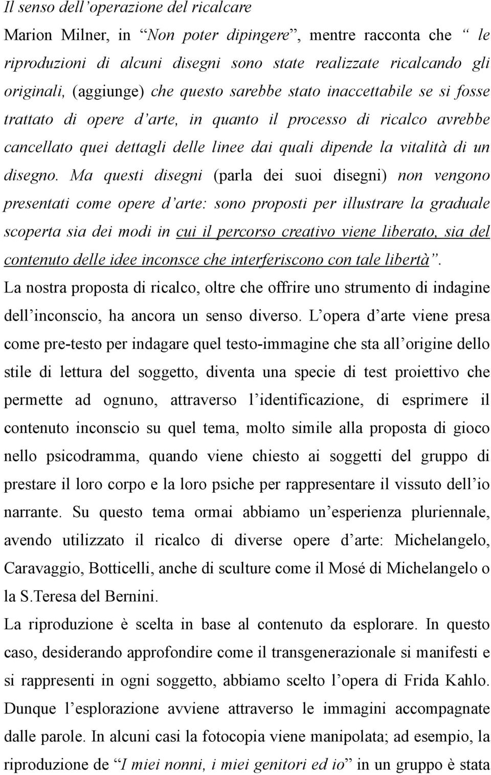 Ma questi disegni (parla dei suoi disegni) non vengono presentati come opere d arte: sono proposti per illustrare la graduale scoperta sia dei modi in cui il percorso creativo viene liberato, sia del