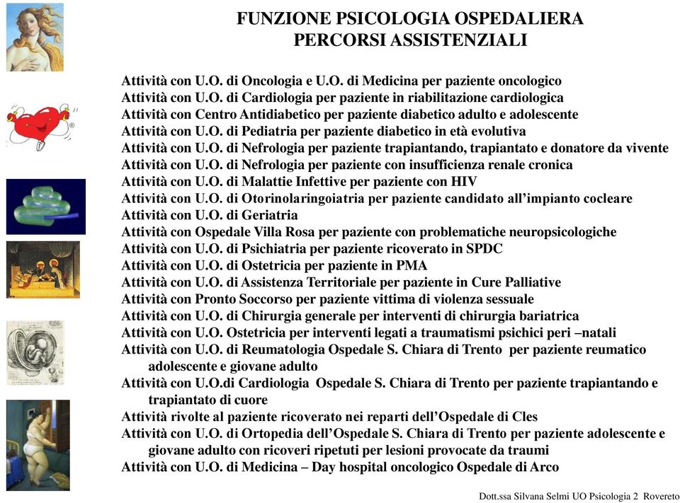 O. di Malattie Infettive per paziente con HIV Attività con U.O. di Otorinolaringoiatria per paziente candidato all impianto cocleare Attività con U.O. di Geriatria Attività con Ospedale Villa Rosa per paziente con problematiche neuropsicologiche Attività con U.