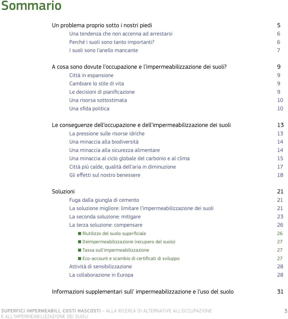 9 Città in espansione 9 Cambiare lo stile di vita 9 Le decisioni di pianificazione 9 Una risorsa sottostimata 10 Una sfida politica 10 Le conseguenze dell occupazione e dell impermeabilizzazione dei